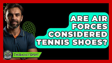 Are Air Forces Considered Tennis Shoes? - The Racket Xpert