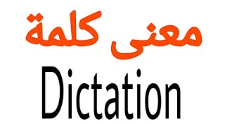 معنى كلمة Dictation | الصحيح لكلمة Dictation | المعنى العربي ل Dictation | كيف تكتب كلمة Dictation