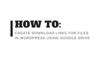 How to: Create download links for files in wordpress using Google Drive