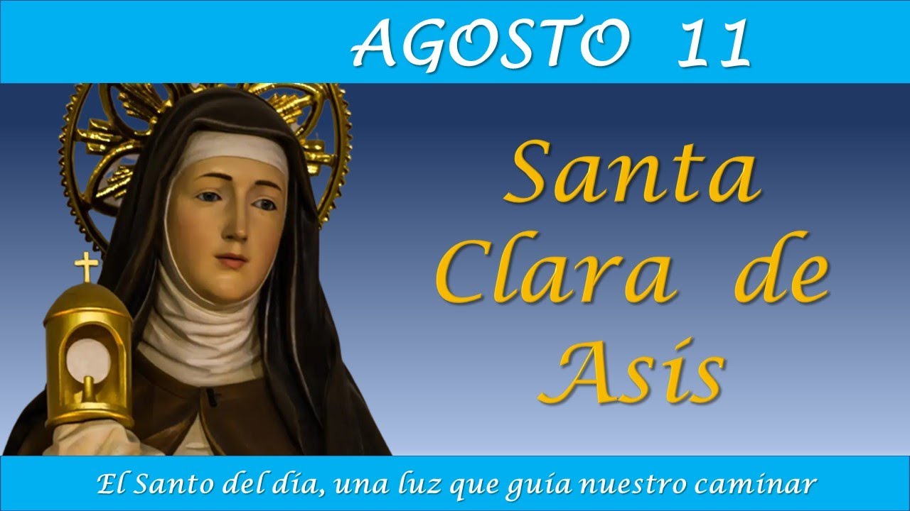 AGOSTO 11 / SANTA CLARA DE ASIS EL SANTO DEL DIA - YouTube