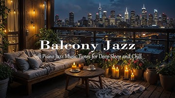 Cozy Night Balcony Jazz | Smooth Piano Jazz & Candle Glow for Study, Deep Sleep & Calm Mood