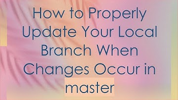 How to Properly Update Your Local Branch When Changes Occur in master