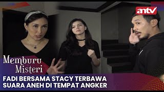 Fadi Bersama Stacy Terbawa Suara Aneh di Tempat Angker | Memburu Misteri ANTV Eps 43 (1/4)