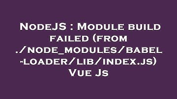 NodeJS : Module build failed (from ./node_modules/babel-loader/lib/index.js) Vue Js