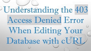 Understanding the 403 Access Denied Error When Editing Your Database with cURL