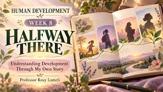 Human Development Week 8 | Halfway There: Understanding Development Through Our Stories