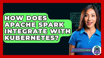 How Does Apache Spark Integrate With Kubernetes? - Next LVL Programming