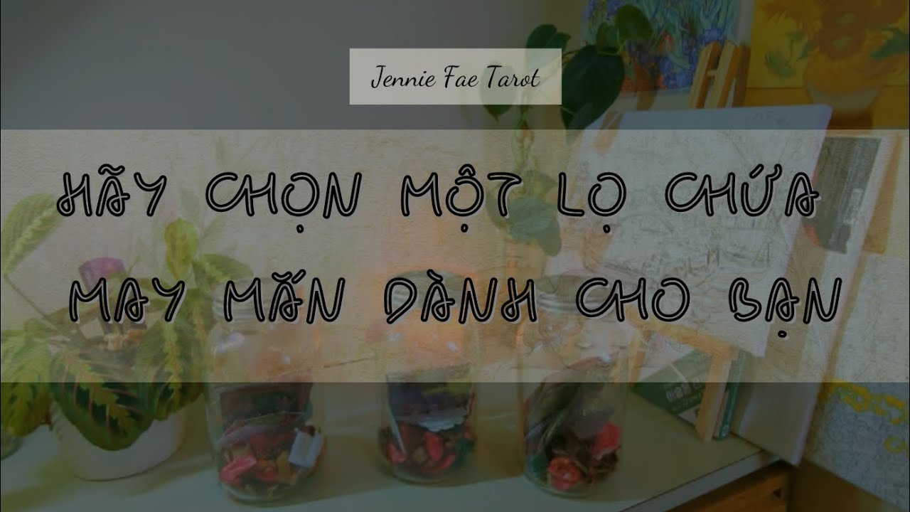 HÃY CHỌN MỘT LỌ CHỨA MAY MẮN DÀNH CHO BẠN | Jennie Fae Tarot 🧚