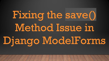 Fixing the save() Method Issue in Django ModelForms