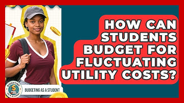 How Can Students Budget For Fluctuating Utility Costs? - Budgeting as a Student