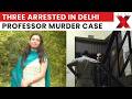 Who Are The Three Arrested In Delhi Professor Murder Case Investigation?