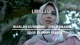 BIARLAH KUSENDIRI - LOELA DRAKEL ( lirik lagu ) COVER BY VANNY VABIOLA