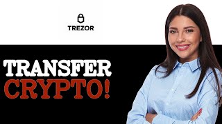 How To Transfer Crypto To Trezor (2025)