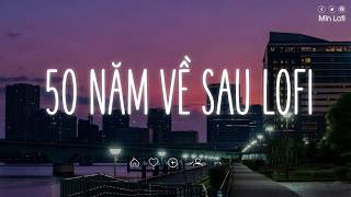Nguyện Cầu Đến 50 Năm Về Sau Lofi ~ 50 Năm Về Sau Lofi | Nhạc Lofi Chill TikTok Nhẹ Nhàng