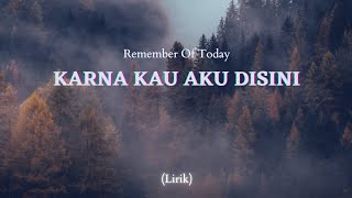 Remember Of Today - Karna Kau Aku Disini (Lirik) #rememberoftoday #liriklagu