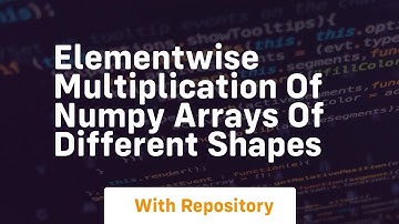 elementwise multiplication of numpy arrays of different shapes