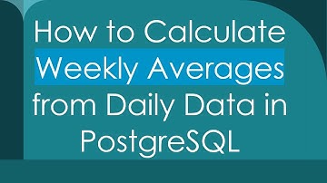 How to Calculate Weekly Averages from Daily Data in PostgreSQL