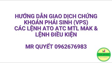 HƯỚNG DẪN GIAO DỊCH CHỨNG KHOÁN PHÁI SINH (VPS), CÁC LỆNH ATO ATC MTL MAK & LỆNH ĐIỀU KIỆN