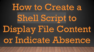 How to Create a Shell Script to Display File Content or Indicate Absence