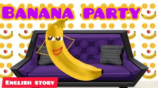 Banana Has Party |Short story for kids | English learning