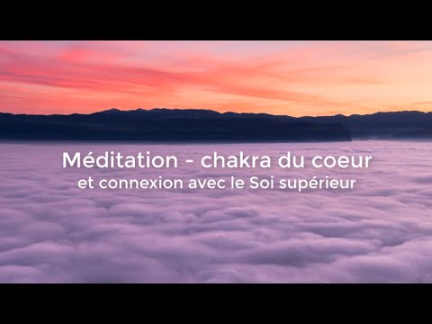 Méditation -  chakra du cœur, et connexion avec le Soi supérieur