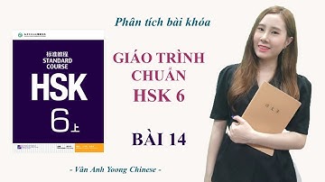 GIÁO TRÌNH CHUẨN HSK6 BÀI 14 | Phân tích bài khóa + Dịch nghĩa | Tự học tiếng Trung