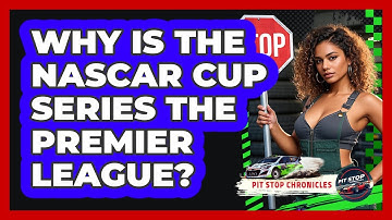 Why Is The NASCAR Cup Series The Premier League? - Pit Stop Chronicles