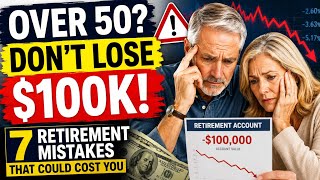 7 Retirement Mistakes That Could Cost You $100,000 After 50 — Avoid These NOW!