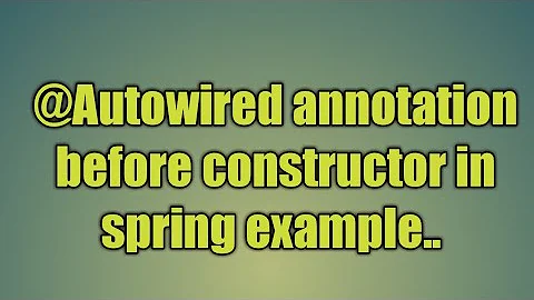 51.@Autowired annotation before constructor in spring