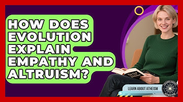 How Does Evolution Explain Empathy And Altruism? - Learn About Atheism