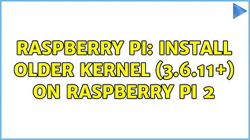 Raspberry Pi: Install older kernel (3.6.11+) on Raspberry Pi 2 (2 Solutions!!)