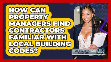 How Can Property Managers Find Contractors Familiar With Local Building Codes?