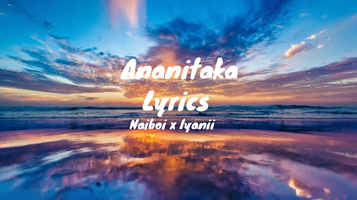 ANANITAKA LYRICS - NAIBOI X IYANII