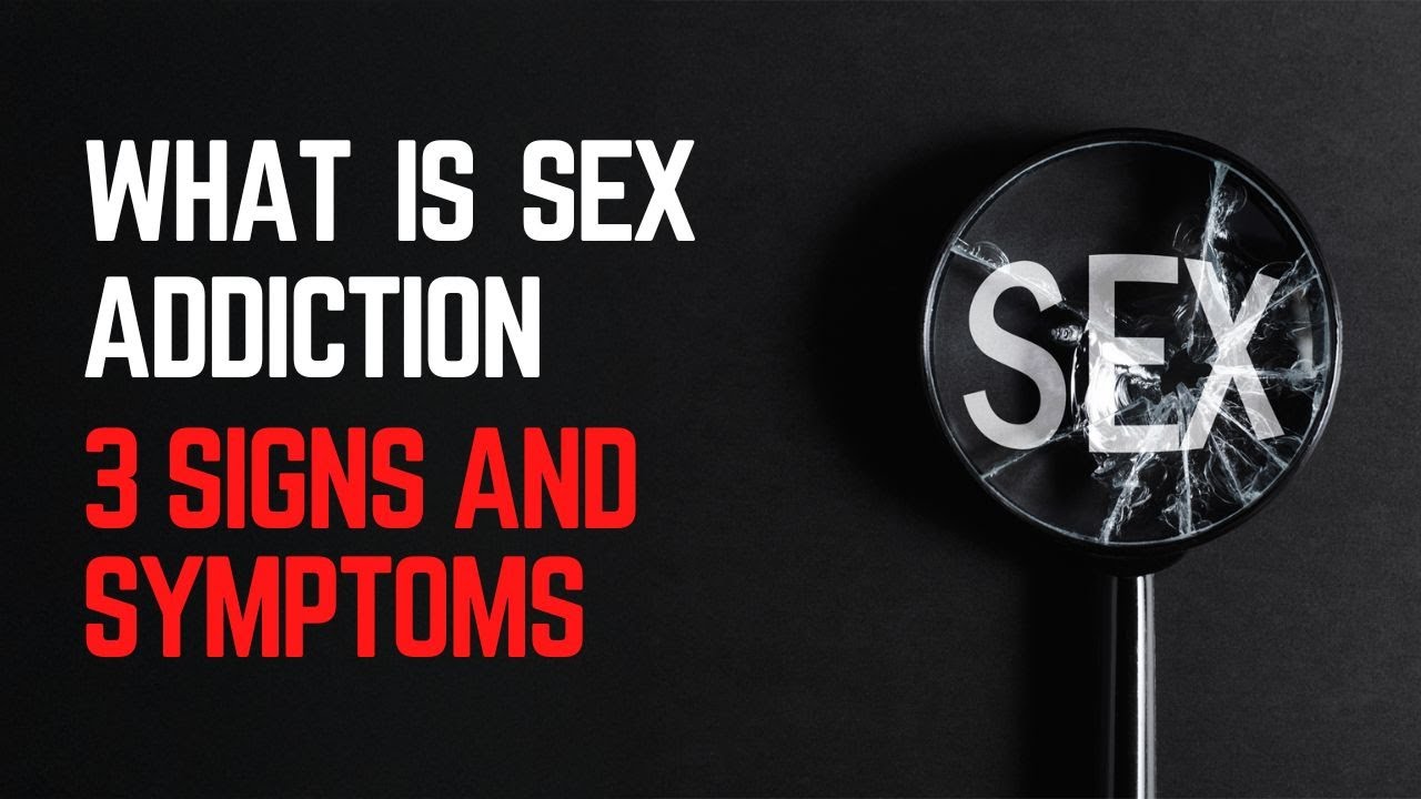 What Is Sex Addiction | 3 Signs And Symptoms - YouTube