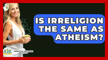 Is Irreligion The Same As Atheism? - Spiritual Universe Unlocked
