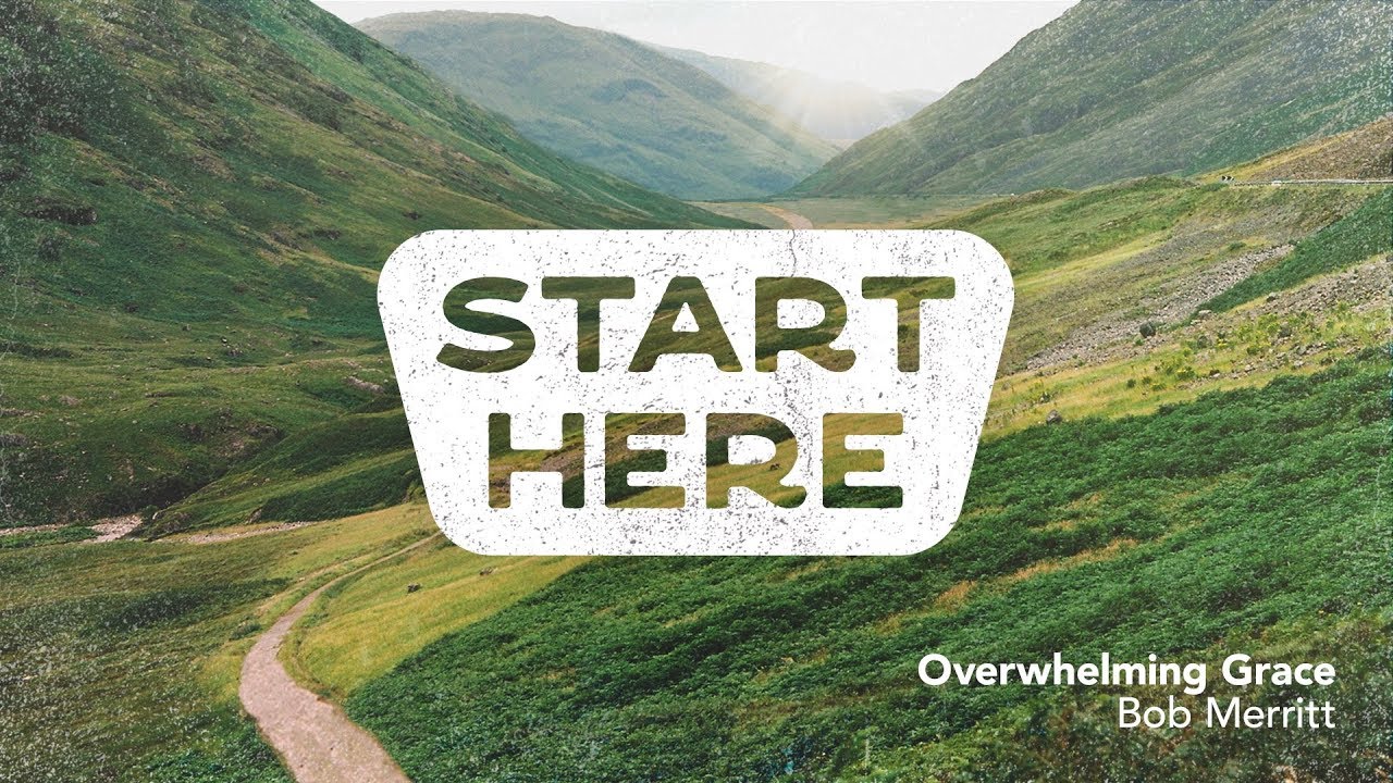 Overwhelming Grace  // Start Here // Bob Merritt
