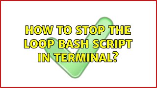 Unix & Linux: How to stop the loop bash script in terminal? (7 Solutions!!)