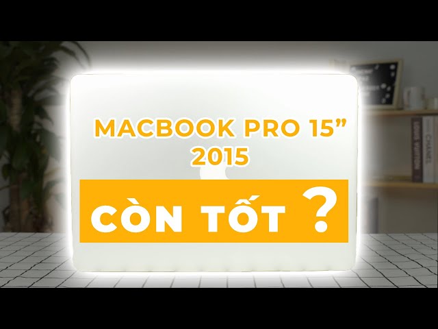 Đánh giá MacBook Pro 15 inch 2015 sau gần 7 năm ra mắt!
