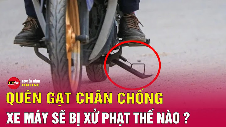 Tin an ninh mới nhất 10/2: Theo Nghị định 168 quên gạt chân chống xe máy sẽ bị phạt 8-10 triệu đồng