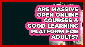 Are Massive Open Online Courses A Good Learning Platform For Adults? - Learn As An Adult