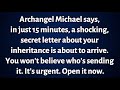 Archangel Michael says, in just 15 minutes, a shocking, secret letter about your inheritance is...