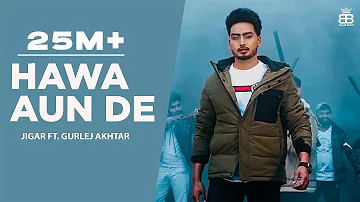 New Punjabi Songs 2021 | Hawa Aun De (HD Video) Jigar Ft Gurlej Akhtar | Latest Punjabi Songs 2021