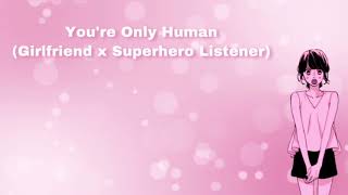 You're Only Human (Girlfriend x Superhero Listener) (F4A)