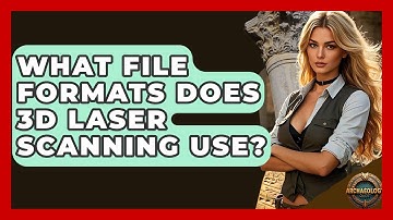 What File Formats Does 3D Laser Scanning Use? - Archaeology Quest
