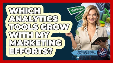 Which Analytics Tools Grow With My Marketing Efforts?
