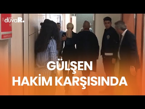 Gülşen hakim karşısına çıktı... Mahkeme beraat talebini reddetti