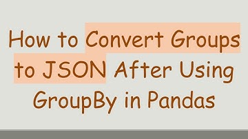 How to Convert Groups to JSON After Using GroupBy in Pandas