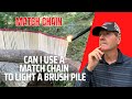 Match Chain   CAN I USE A MATCH CHAIN TO LIGHT A BRUSH PILE?