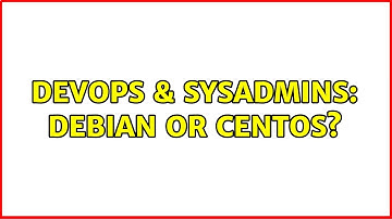DevOps & SysAdmins: Debian or CentOS? (2 Solutions!!)