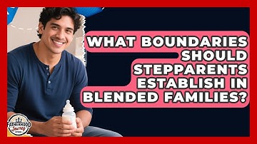 What Boundaries Should Stepparents Establish In Blended Families? - Fatherhood Journey Network